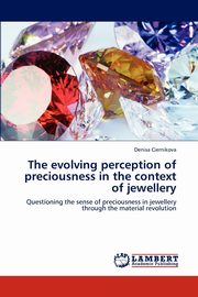 The evolving perception of preciousness in the context of jewellery, Ciernikova Denisa