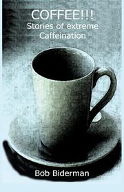 ksiazka tytu: COFFEE!!! Stories of Extreme Caffeination autor: Biderman Bob