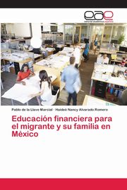 Educacin financiera para el migrante y su familia en Mxico, de la Llave Marcial Pablo
