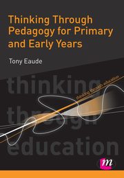 Thinking Through Pedagogy for Primary and Early Years, Eaude Tony