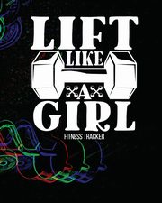 ksiazka tytu: LIFT LIKE A GIRL Fitness Tracker autor: Michaels Aimee