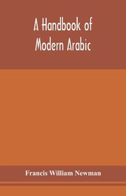 A handbook of modern Arabic, William Newman Francis