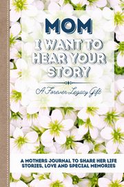 Mom, I Want To Hear Your Story, Publishing Group The Life Graduate