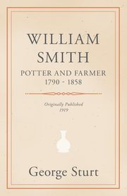 William Smith, Potter and Farmer 1790 - 1858, Sturt George