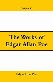 The Works of Edgar Allan Poe (Volume V), Poe Edgar Allan