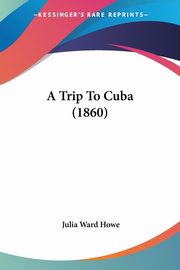 A Trip To Cuba (1860), Howe Julia Ward