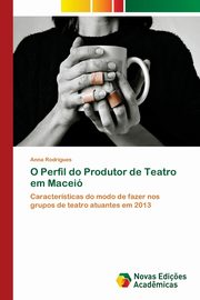 ksiazka tytu: O Perfil do Produtor de Teatro em Macei autor: Rodrigues Anna