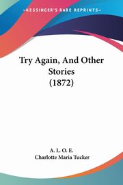 Try Again, And Other Stories (1872), A. L. O. E.