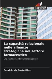 La capacit? relazionale nelle alleanze strategiche nel settore farmaceutico, da Costa Dias Fabrcio