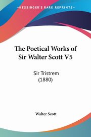 The Poetical Works of Sir Walter Scott V5, Scott Walter