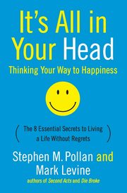 It's All in Your Head (Thinking Your Way to Happiness), Pollan Stephen M