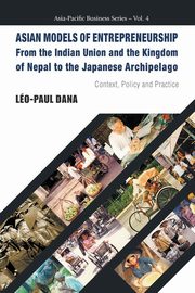 ASIAN MODELS OF ENTREPRENEURSHIP -- FROM THE INDIAN UNION AND THE KINGDOM OF NEPAL TO THE JAPANESE ARCHIPELAGO, Dana Leo-Paul