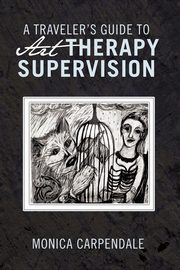 ksiazka tytu: A Traveler's Guide to Art Therapy Supervision autor: Carpendale Monica