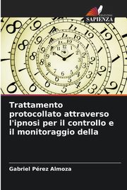 Trattamento protocollato attraverso l'ipnosi per il controllo e il monitoraggio della, Prez Almoza Gabriel