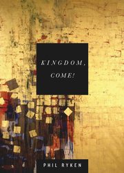 Kingdom, Come!, Ryken Philip Graham