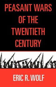 Peasant Wars of the Twentieth Century, Wolf Eric C.