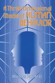 A Three-Dimensional Model of Human Behavior, Pak M.D. Michael