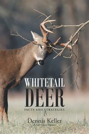 Whitetail Deer Facts and Strategies, Keller Dennis