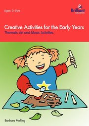 ksiazka tytu: Creative Activities for the Early Years - Thematic Art and Music Activities autor: Melling Barbara