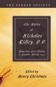 The Works of Nicholas Ridley, D.D., Ridley Nicholas