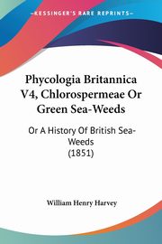 Phycologia Britannica V4, Chlorospermeae Or Green Sea-Weeds, Harvey William Henry