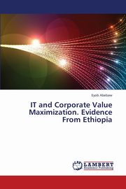 ksiazka tytu: It and Corporate Value Maximization. Evidence from Ethiopia autor: Abebaw Eyob