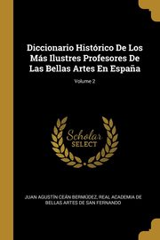 ksiazka tytu: Diccionario Histrico De Los Ms Ilustres Profesores De Las Bellas Artes En Espa?a; Volume 2 autor: Bermdez Juan Agustn Cen