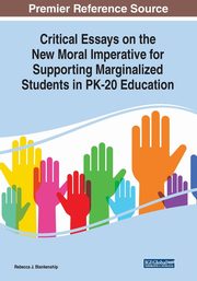 Critical Essays on the New Moral Imperative for Supporting Marginalized Students in PK-20 Education, 