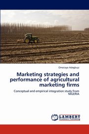 Marketing strategies and performance of agricultural marketing firms, Adegbuyi Omotayo