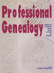 Professional Genealogy. a Manual for Researchers, Writers, Editors, Lecturers, and Librarians, Mills Elizabeth Shown