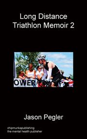 Long Distance Triathlon Memoir 2, Pegler Jason