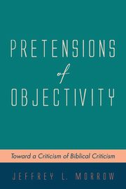 Pretensions of Objectivity, Morrow Jeffrey L.