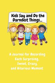 Kids Say and Do the Darndest Things (Yellow Cover), Purtill Sharon