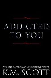 Addicted To You Series, Scott K.M.