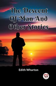 The Descent Of Man And Other Stories, Wharton Edith