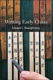 Writing Early China, Shaughnessy Edward L.