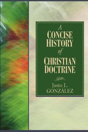 A Concise History of Christian Doctrine, Gonzalez Justo L.