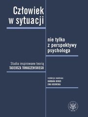 ksiazka tytu: Czowiek w sytuacji nie tylko z perspektywy psychologa. Studia inspirowane teori Tadeusza Tomaszews autor: 