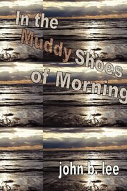 In the Muddy Shoes of Morning, Lee John B.