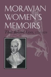 Moravian Women's Memoirs Spiritual Narratives, 1750-1820, 