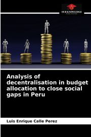 ksiazka tytu: Analysis of decentralisation in budget allocation to close social gaps in Peru autor: Calle Perez Luis Enrique