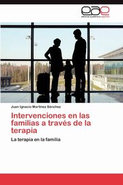 Intervenciones En Las Familias a Traves de La Terapia, Mart Nez S. Nchez Juan Ignacio