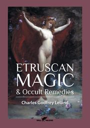 Etruscan Magic & Occult Remedies, Leland Charles Godfrey