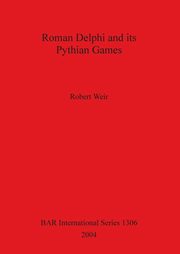Roman Delphi and its Pythian Games, Weir Robert
