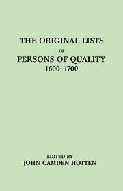 Original Lists of Persons of Quality, 1600-1700. Emigrants, Religious Exiles, Political Rebels, Serving Men Sold for a Term of Years, Apprentices,, Hotten John Camden