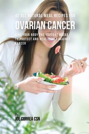 42 All Natural Meal Recipes for Ovarian Cancer, Correa Joe