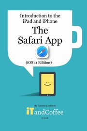 The Safari App on the iPad and iPhone (iOS 11 Edition), Coulston Lynette