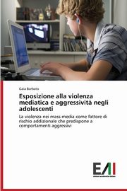 Esposizione alla violenza mediatica e aggressivit? negli adolescenti, Barbato Gaia