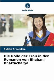 Die Rolle der Frau in den Romanen von Bhabani Bhattacharya, Sreelekha Sulake