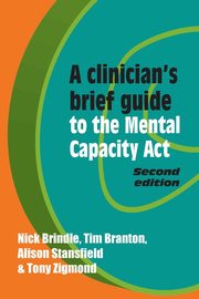 A Clinician's Brief Guide to the Mental Capacity Act, Brindle Nick